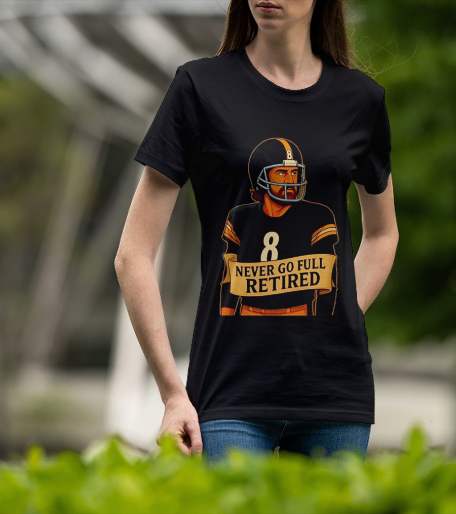NEVER GO FULL RETIRED Steelers Number 8 Football Humor T-Shirt