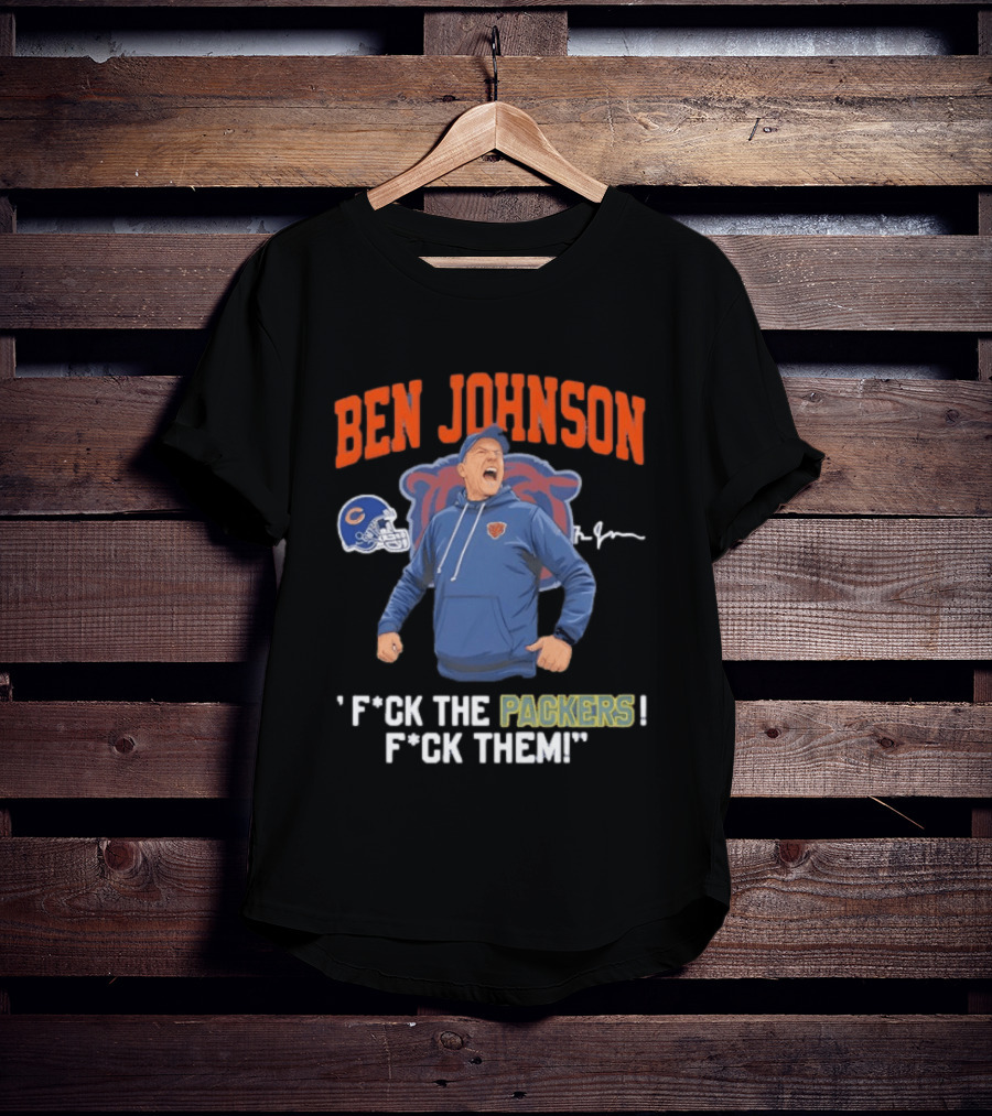 Ben Johnson Chicago Bears F*ck The Packers F*ck Them T-Shirt