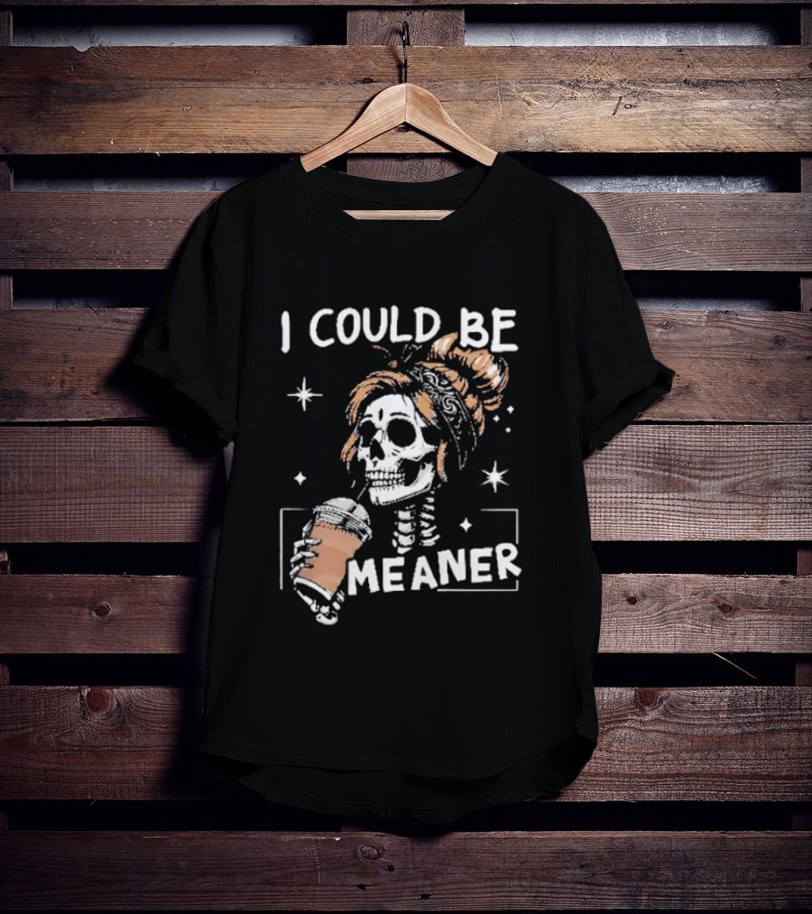 I Could Be Meaner Skeleton Coffee Mom T-Shirt