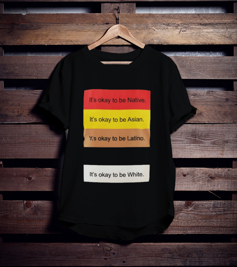 It's Okay To Be Native Asian Latino White Inclusivity Message T-Shirt