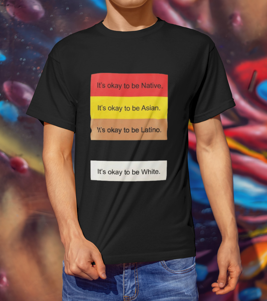 It's Okay To Be Native Asian Latino White Inclusivity Message T-Shirt