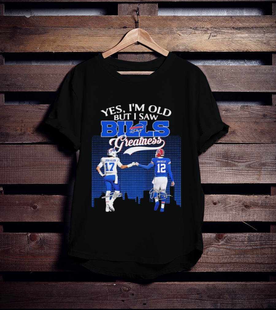 Yes I'm Old But I Saw Bills Greatness Josh Allen Jim Kelly Signatures T-Shirt