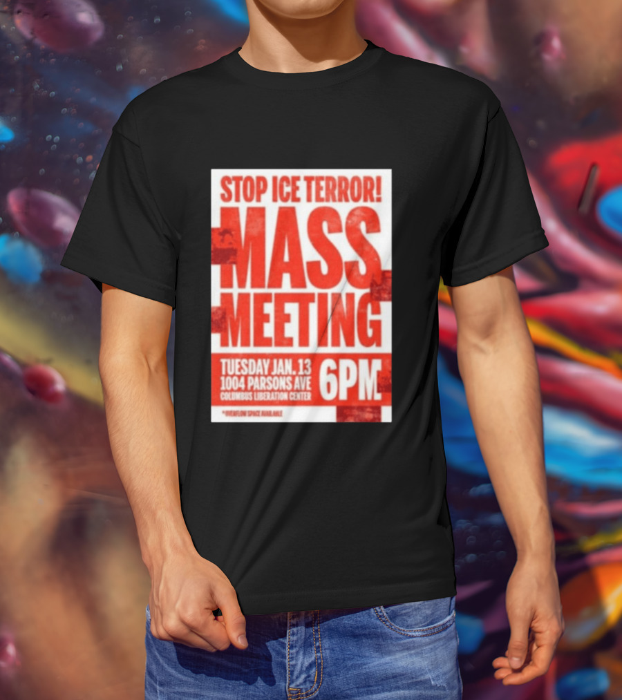 Stop Ice Terror Mass Meeting Tuesday January 13 6PM Columbus Liberation Center T-Shirt