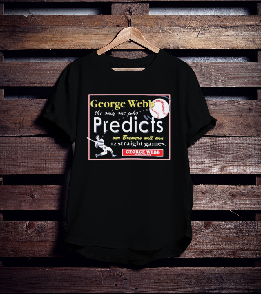 George Webb Predicts Our Brewers Will Win 12 Straight Games Baseball Milwaukee T-Shirt