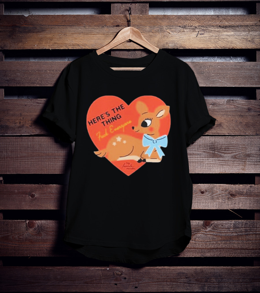 Here's The Thing Deer My Favorite Murder F*** Everyone T-Shirt
