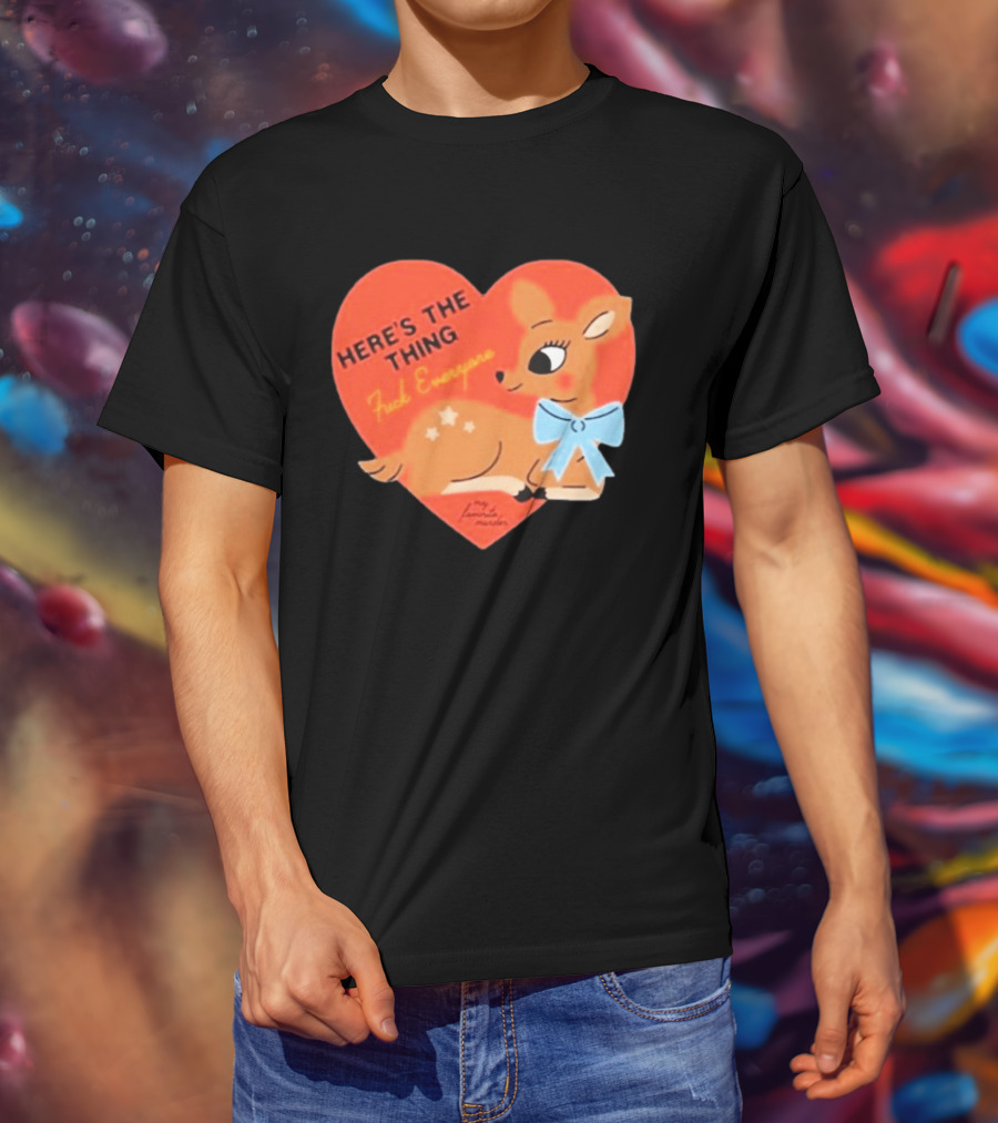 Here's The Thing Deer My Favorite Murder F*** Everyone T-Shirt