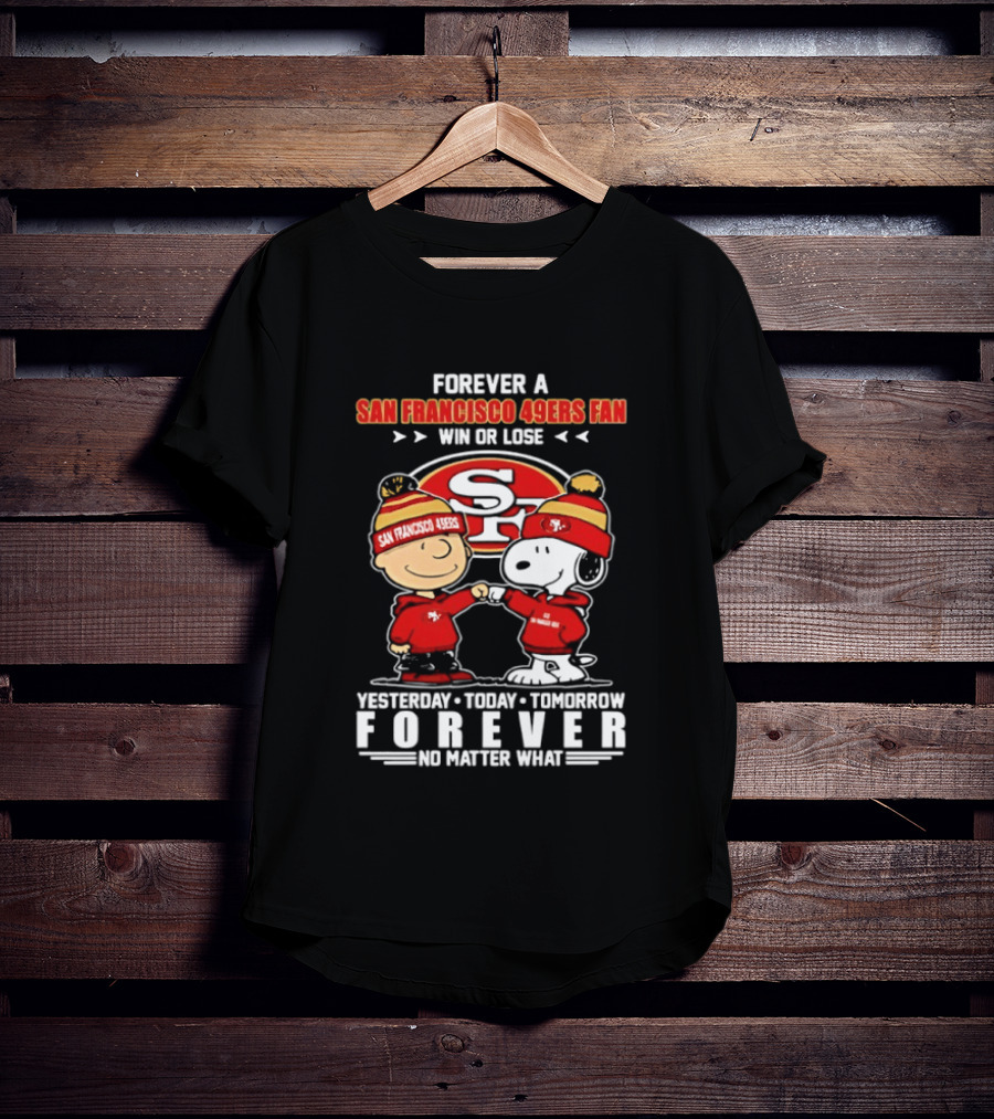 Forever A San Francisco 49ers Fan Win Or Lose Peanuts Yesterday Today Tomorrow T-Shirt
