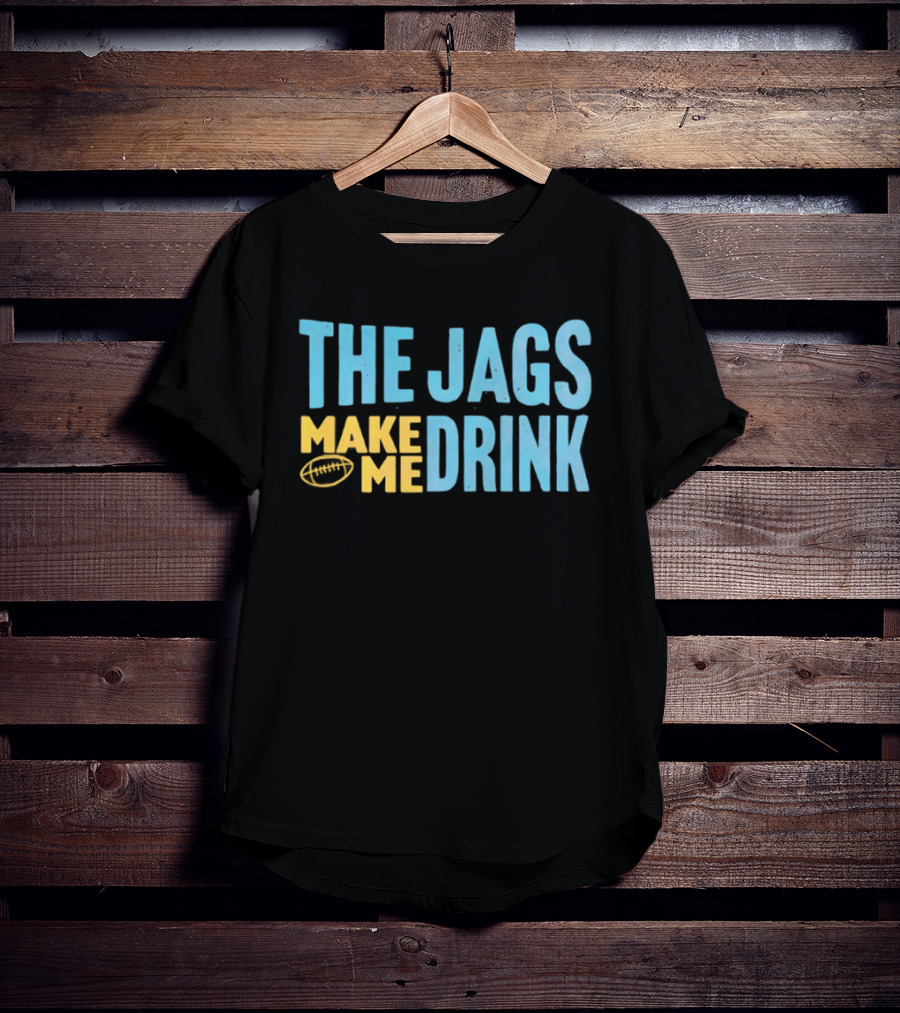 The Jags Make Me Drink Jacksonville Jaguars Team Spirit T-Shirt