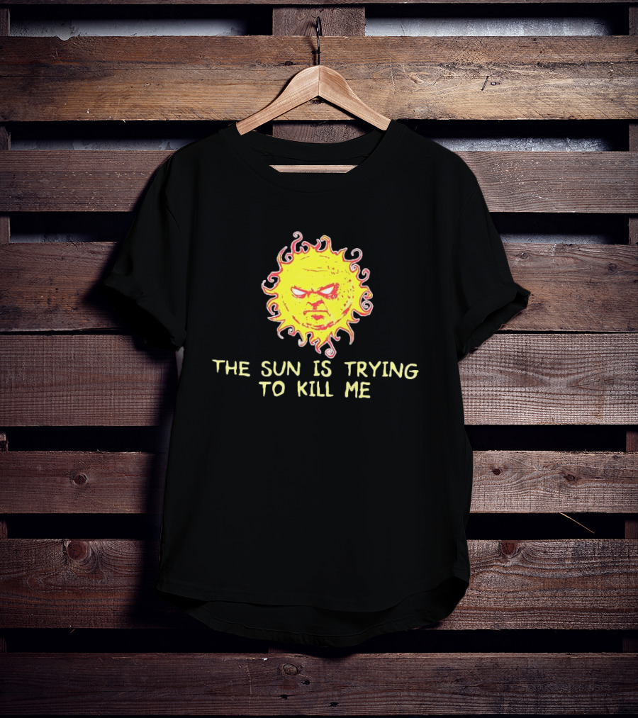 Angry Sun Icon With The Sun Is Trying To Kill Me Phrase T-Shirt