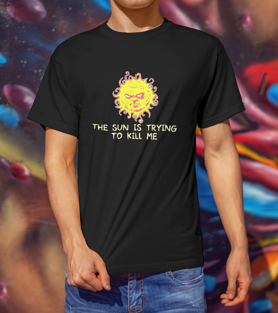 Angry Sun Icon With The Sun Is Trying To Kill Me Phrase T-Shirt