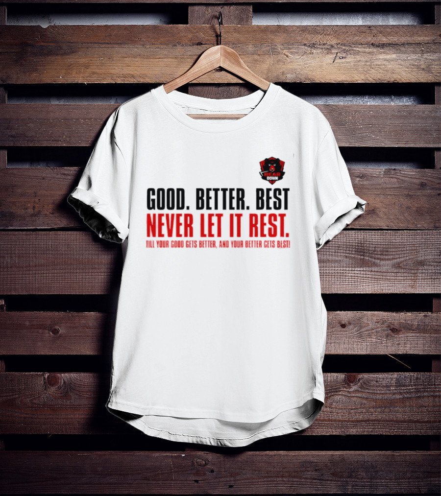 Bear Down Good Better Best Never Let It Rest Till Your Good Gets Better And Your Better Gets Best T-Shirt