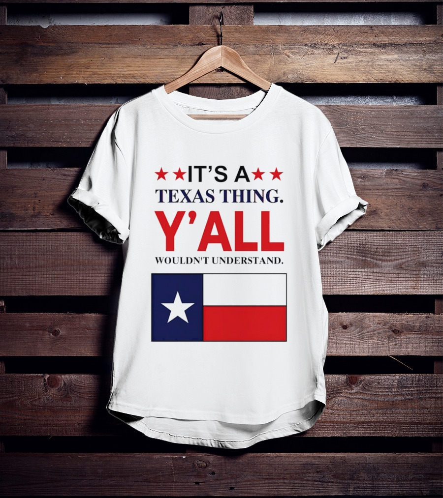 It's A Texas Thing Y'all Wouldn't Understand With Texas Flag And Stars T-Shirt