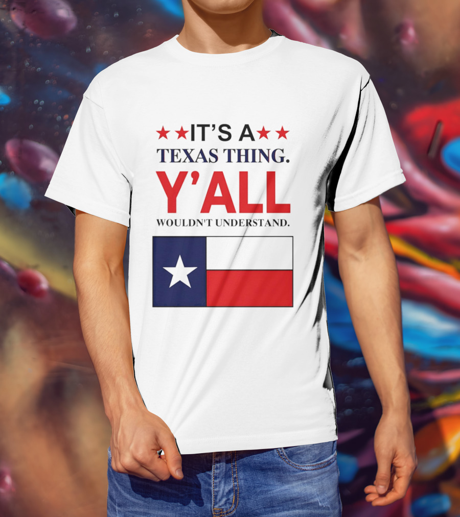 It's A Texas Thing Y'all Wouldn't Understand With Texas Flag And Stars T-Shirt