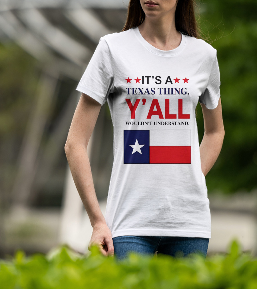 It's A Texas Thing Y'all Wouldn't Understand With Texas Flag And Stars T-Shirt