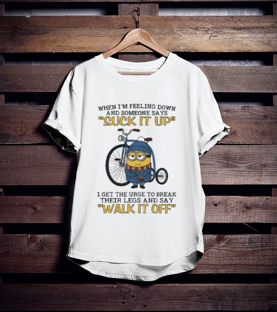 Minion Feeling Down Suck It Up Break Legs Walk It Off T-Shirt