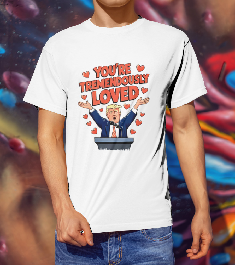 You're Tremendously Loved Valentine Trump Heart T-Shirt