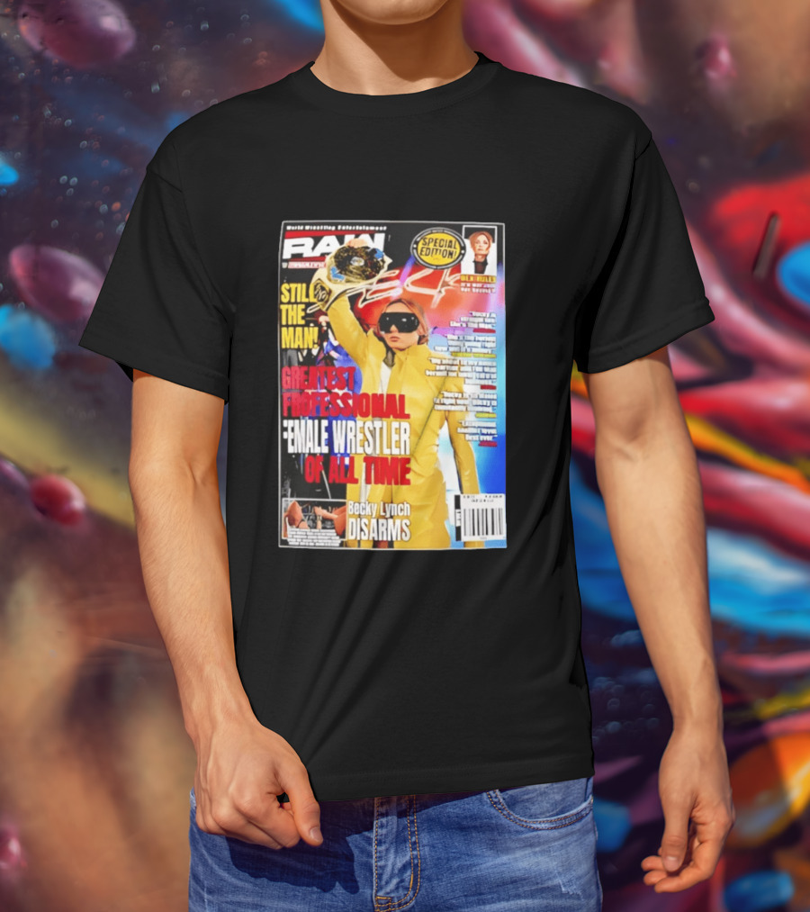 RAW Special Edition Becky Lynch Greatest Professional Female Wrestler Of All Time Disarms Still The Man T-Shirt