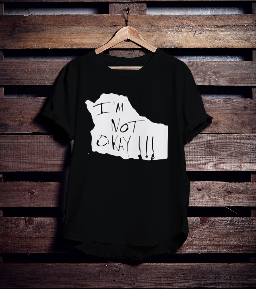 I'm Not Okay I'm Not Alright T-Shirt