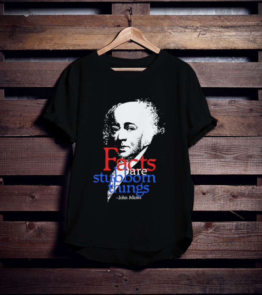 John Adams Facts Are Stubborn Things In Red White Blue T-Shirt