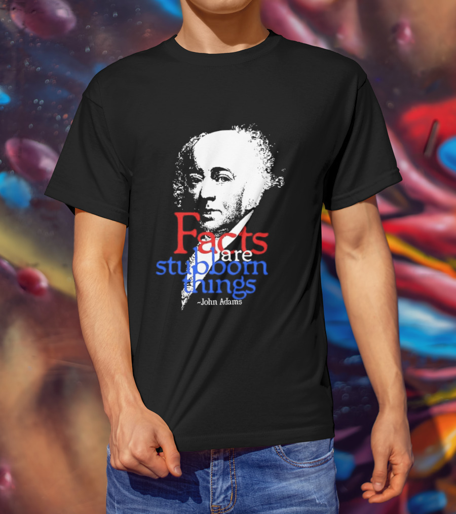 John Adams Facts Are Stubborn Things In Red White Blue T-Shirt