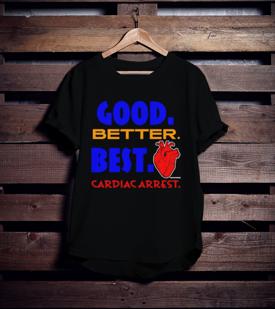 Good Better Best Cardiac Arrest Heart T-Shirt