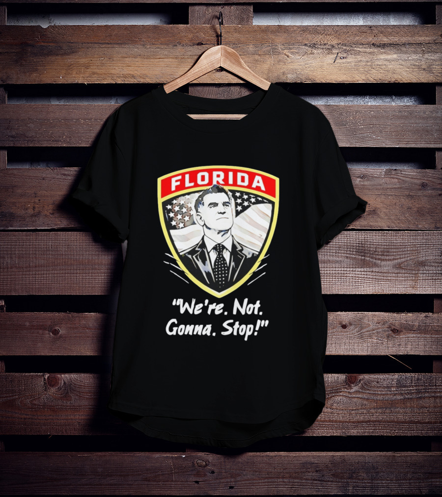 Florida Man Ron DeSantis We're Not Gonna Stop T-Shirt