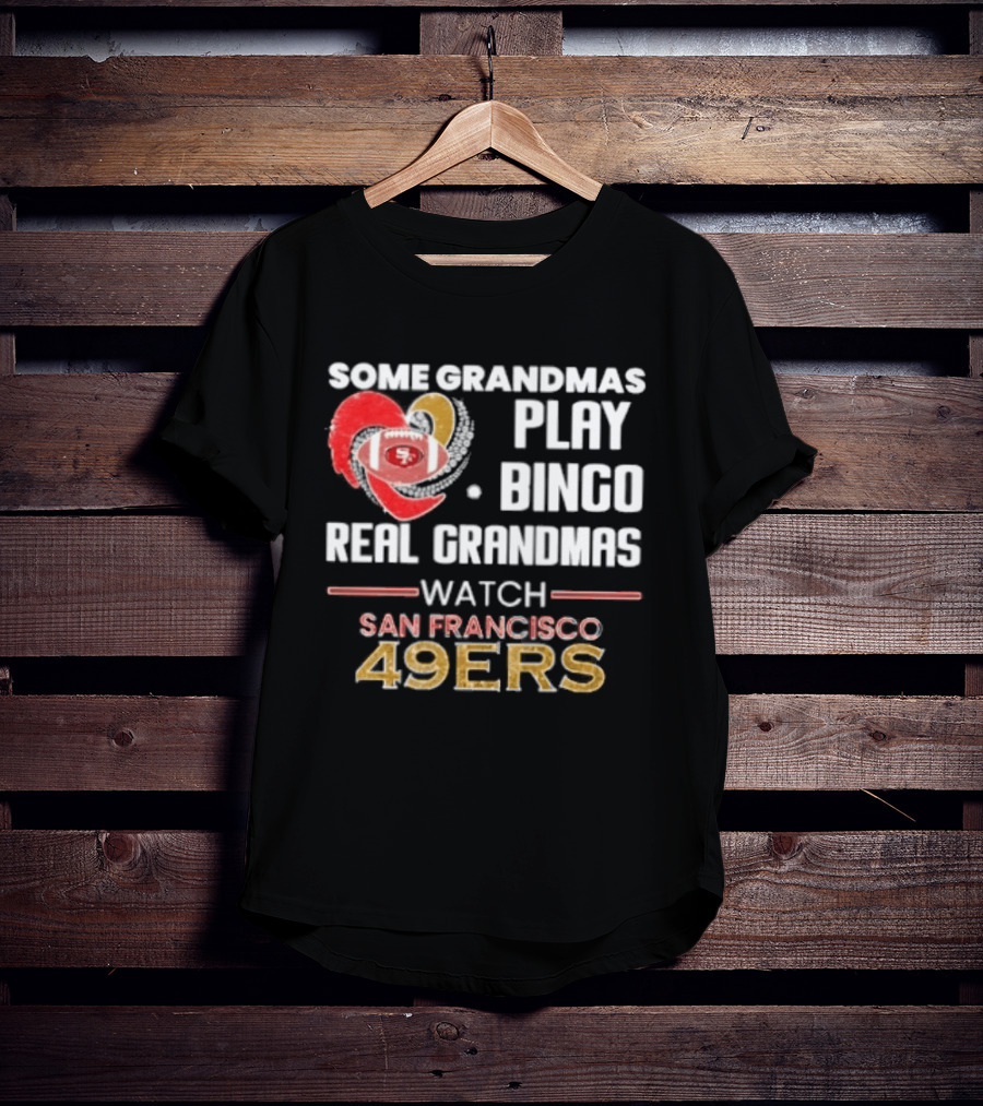 Some Grandmas Play Bingo Real Grandmas San Francisco 49ers T-Shirt