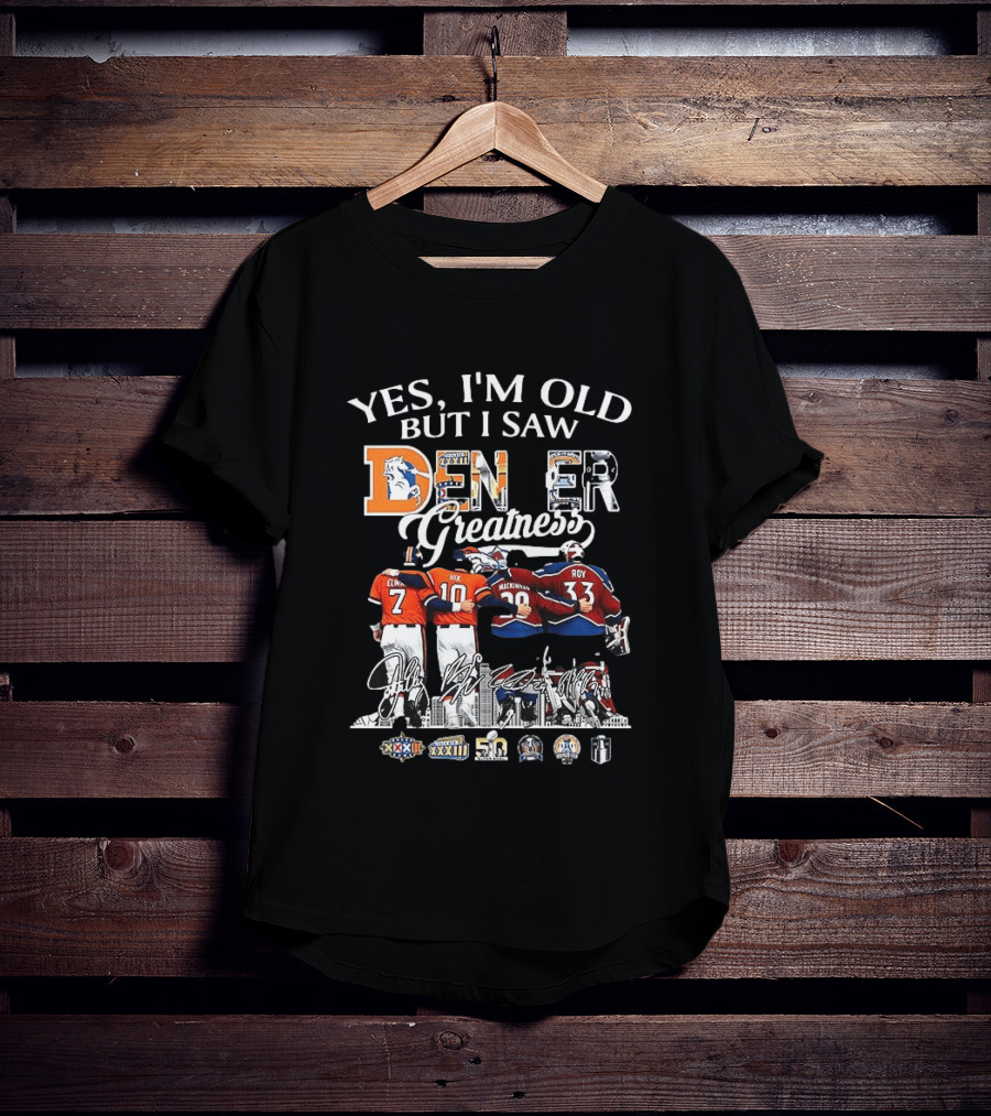 Yes I'm Old But I Saw Denver Greatness Elway Manning MacKinnon Roy Broncos Avalanche T-Shirt