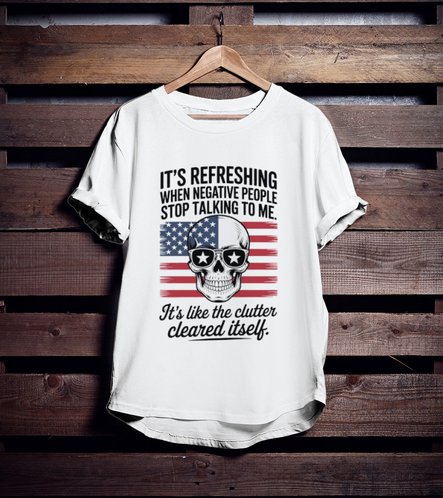 American Skull It's Refreshing When Negative People Stop Talking To Me It's Like The Clutter Cleared Itself T-Shirt