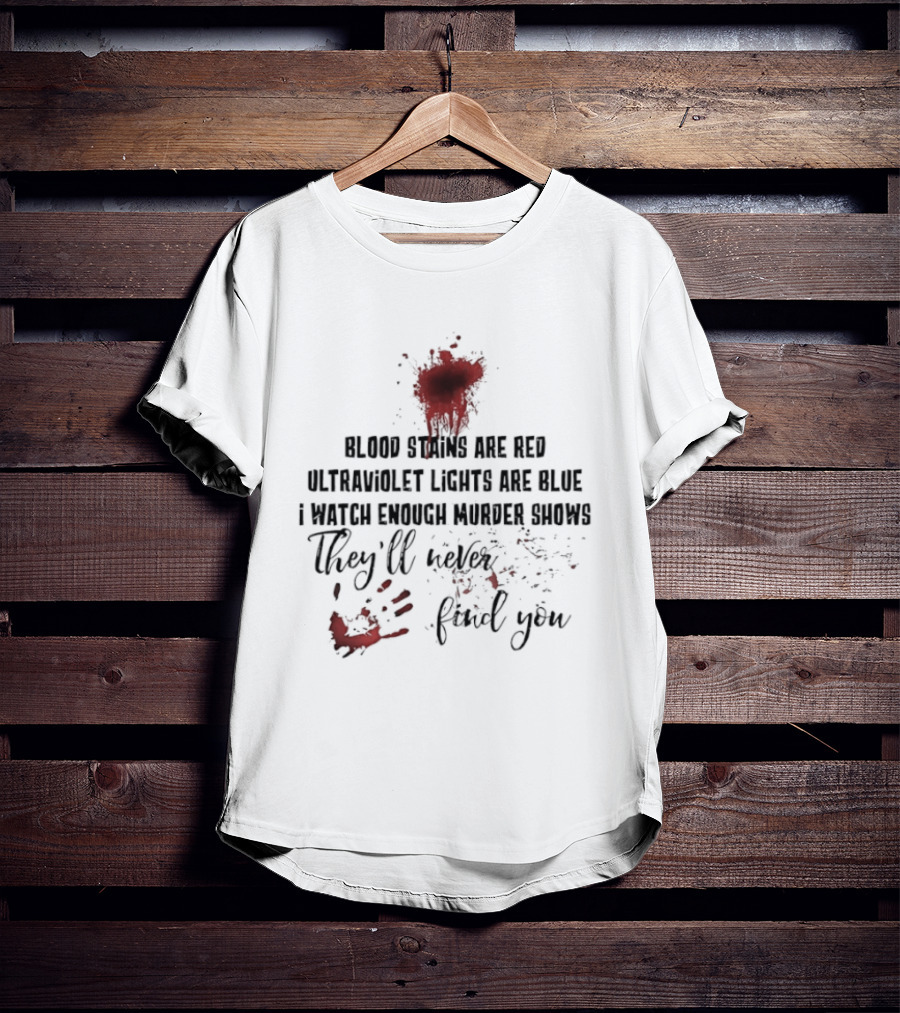 Blood Stains Are Red Ultraviolet Lights Are Blue They'll Never Find You T-Shirt