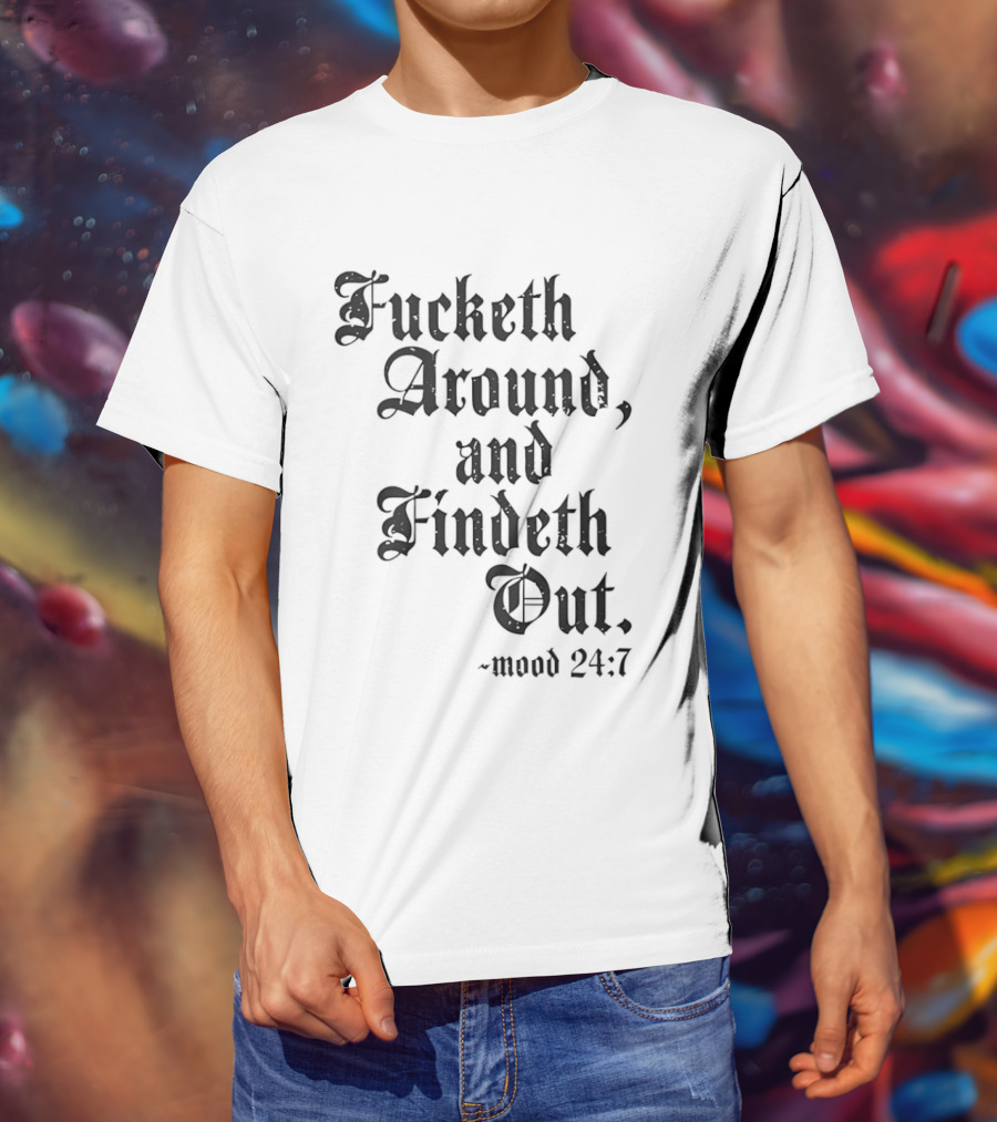Crews Control Mood 24:7 Fucketh Around And Findeth Out T-Shirt