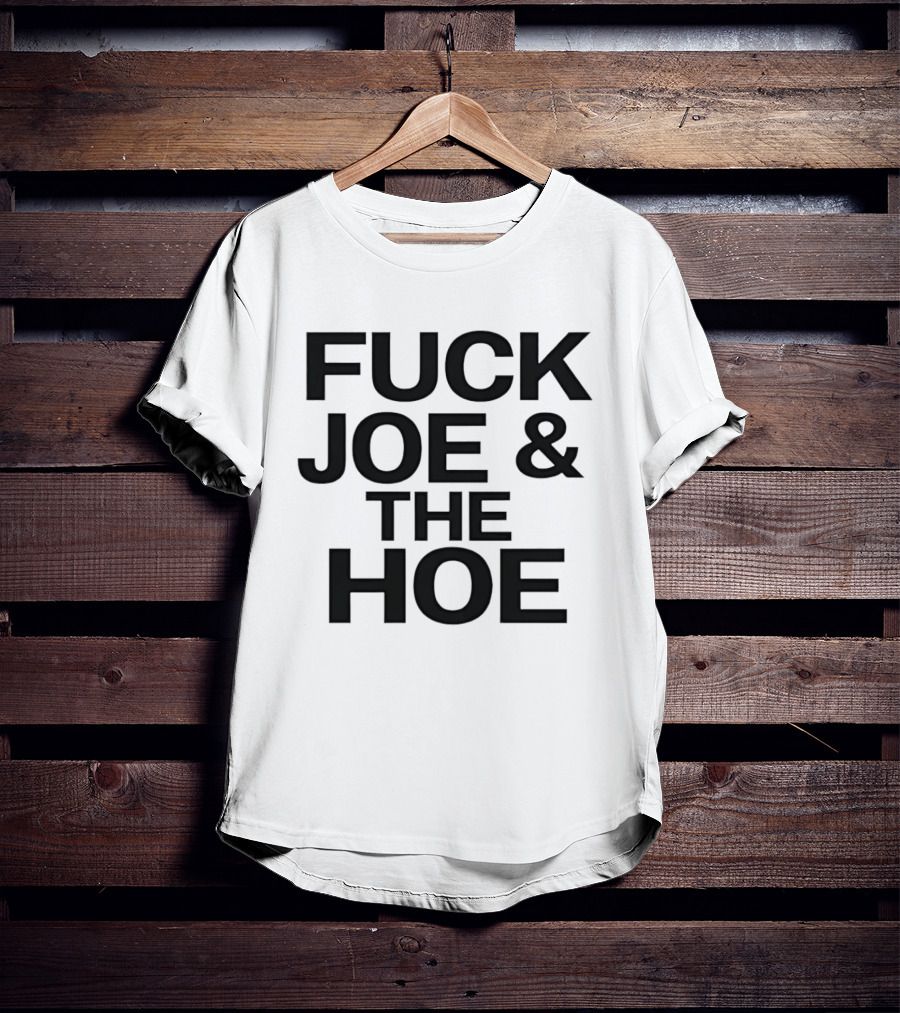 Fuck Joe And The Hoe T-Shirt