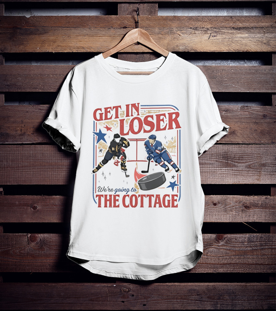 Get In Loser Hockey Players We're Going To The Cottage T-Shirt
