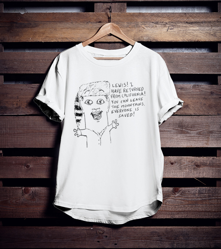 Lewis I Have Returned From California You Can Leave The Mountains Everyone Is Saved T-Shirt