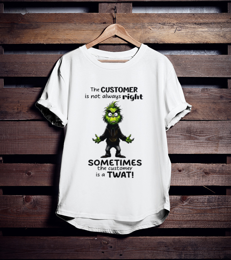 Grinch Customer Not Always Right Sometimes Twat T-Shirt