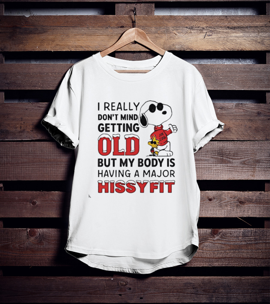 I Really Don't Mind Getting Old But My Body Is Having A Major Hissyfit Joe Snoopy T-Shirt