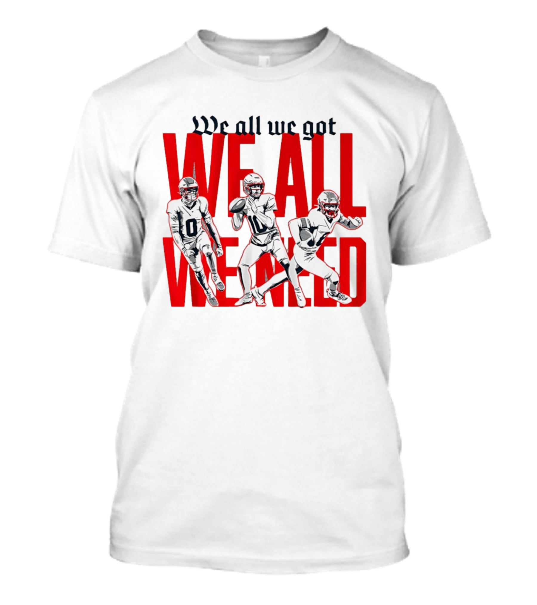 New England Football We All We Got We All We Need Players T-Shirt