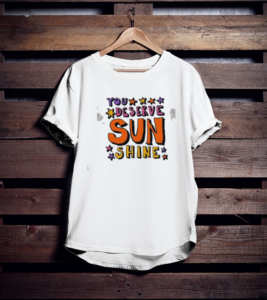 You Deserve Sun Shine Positive Message Graphic With Stars T-Shirt