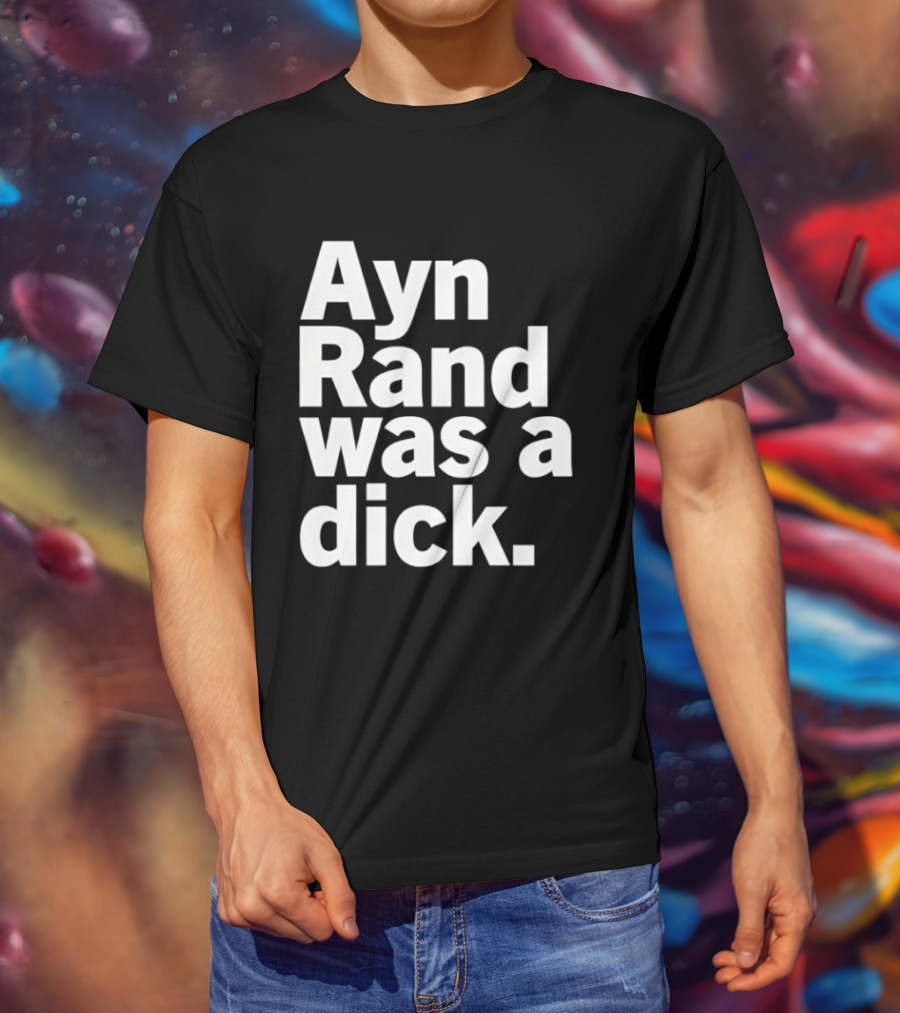 Ayn Rand Was A Dick T-Shirt