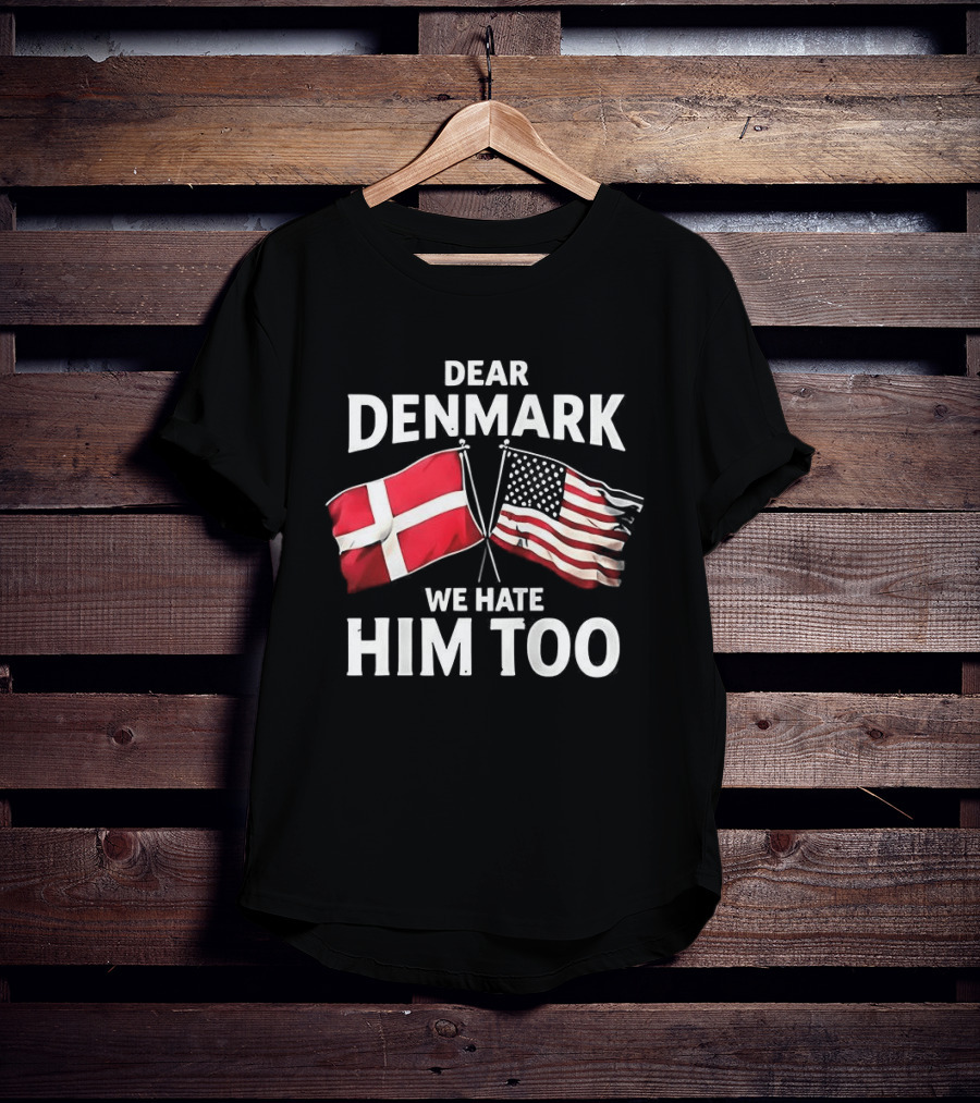 Dear Denmark We Hate Him Too Flags T-Shirt