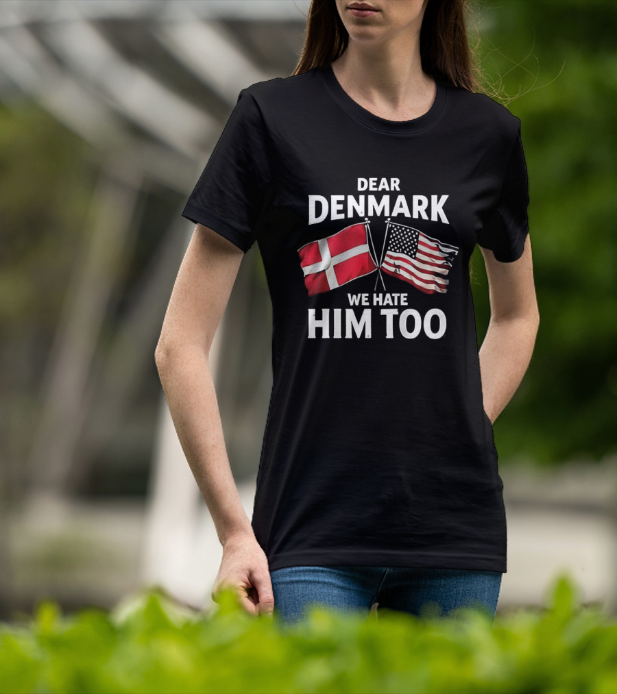 Dear Denmark We Hate Him Too Flags T-Shirt