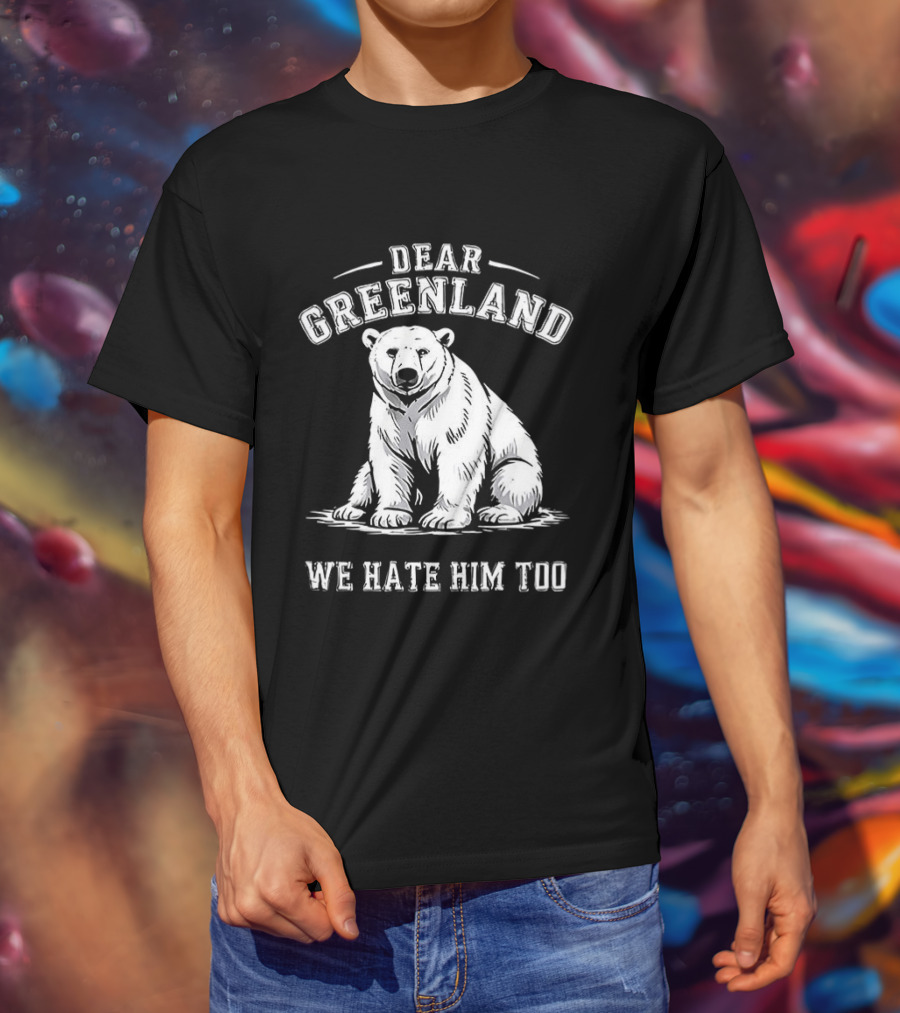 Dear Greenland We Hate Him Too Polar Bear T-Shirt