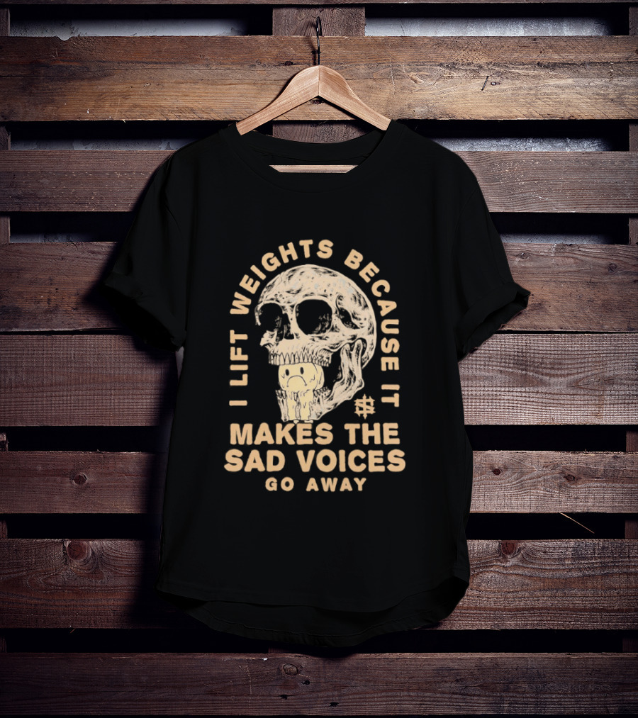 I Lift Weights Because It Makes The Sad Voices Go Away Skull Iron Sanctuary T-Shirt
