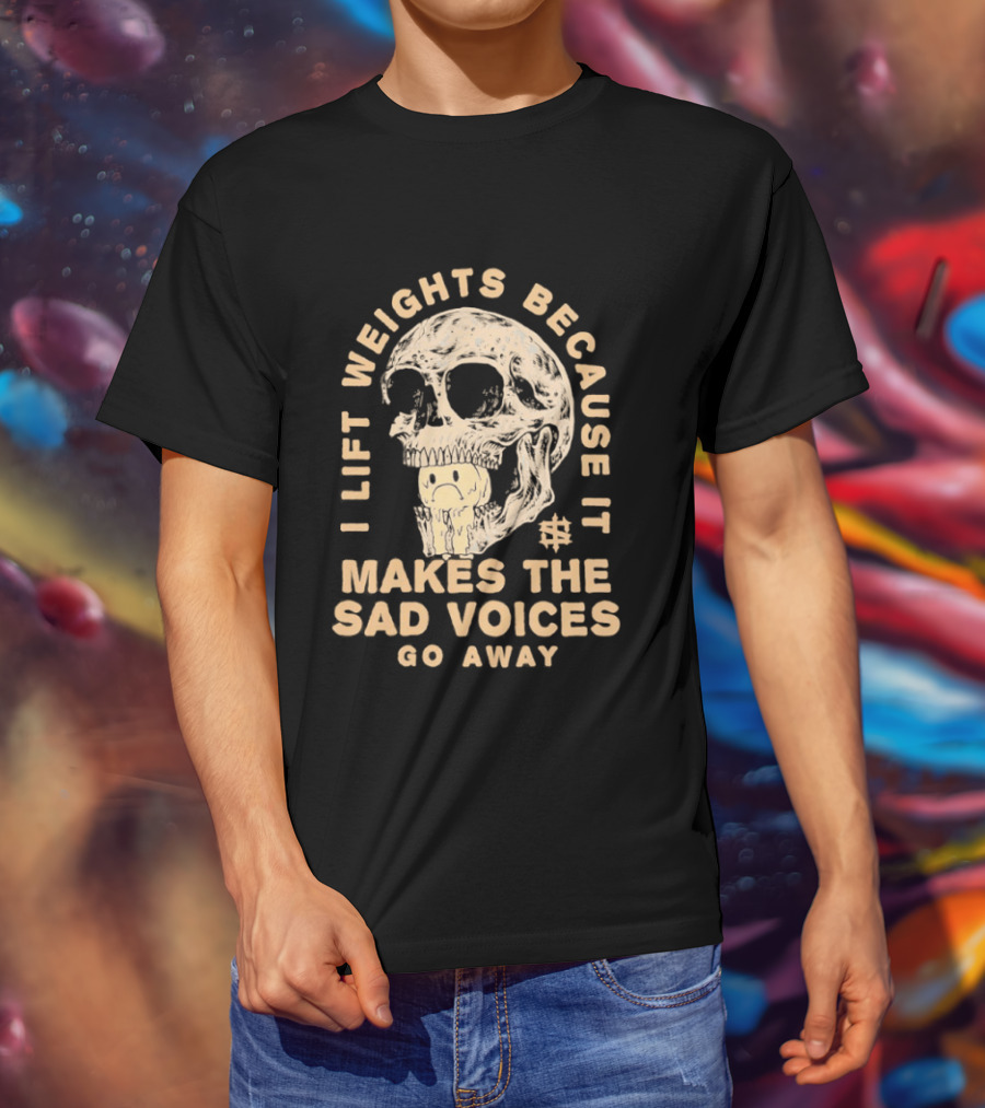 I Lift Weights Because It Makes The Sad Voices Go Away Skull Iron Sanctuary T-Shirt
