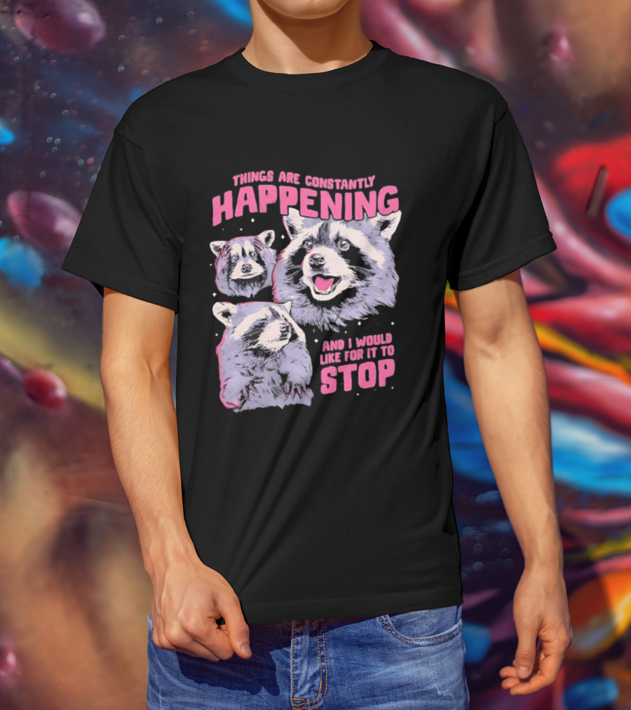 Three Raccoons Things Are Constantly Happening And I Would Like For It To Stop T-Shirt