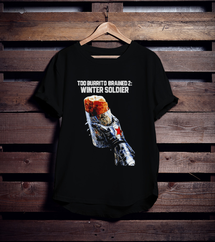 Too Burrito Brained 2 Winter Soldier Captain America T-Shirt