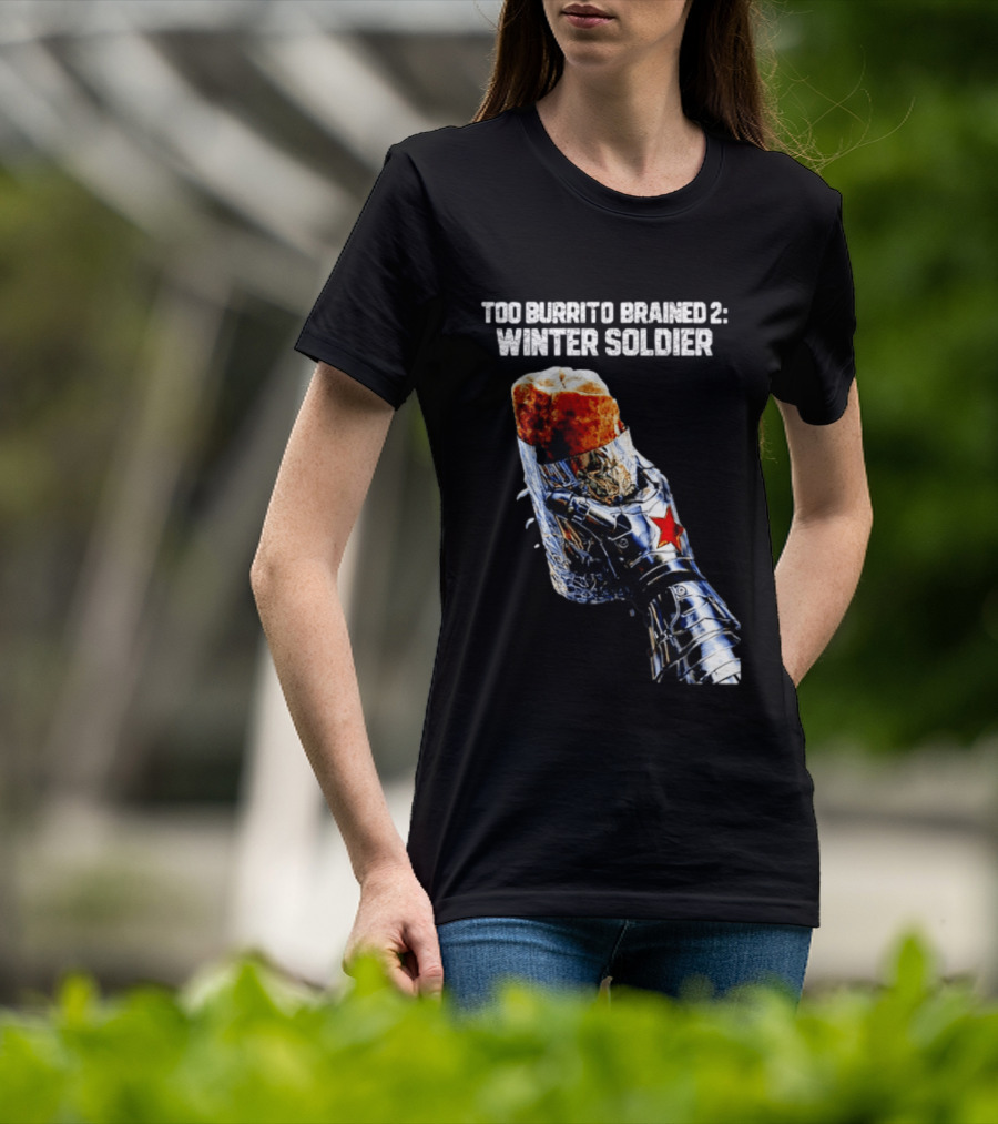 Too Burrito Brained 2 Winter Soldier Captain America T-Shirt