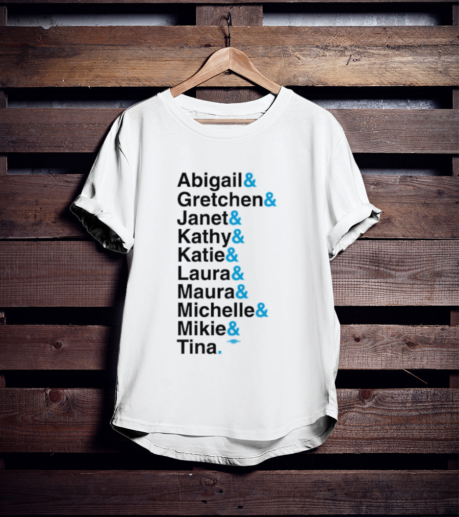 Abigail Gretchen Janet Kathy Katie Laura Maura Michelle Mike Tina T-Shirt