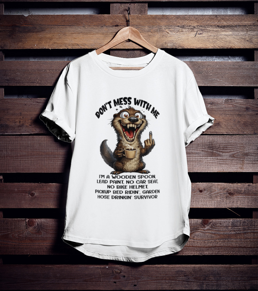 Don't Mess With Me I'm A Wooden Spoon Lead Paint No Car Seat Bike Helmet Pickup Bed Garden Hose Drinkin' Survivor T-Shirt