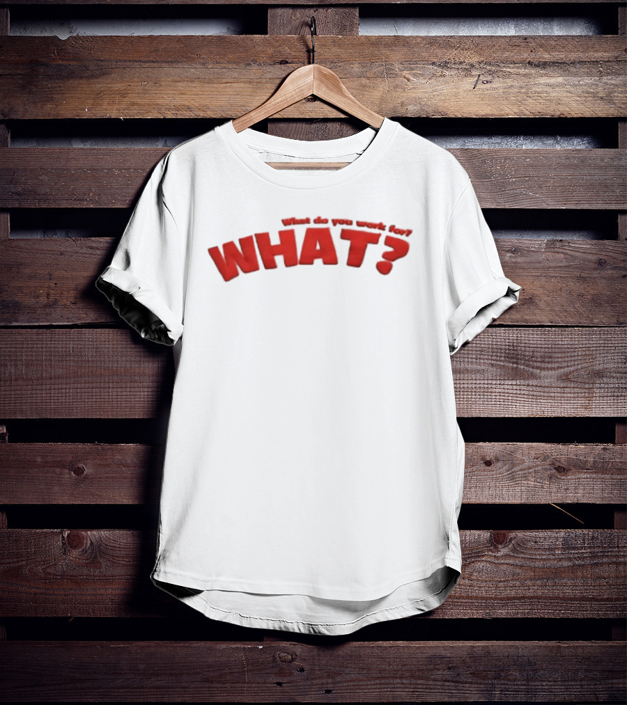 Trending What Do You Work For What Red T-Shirt